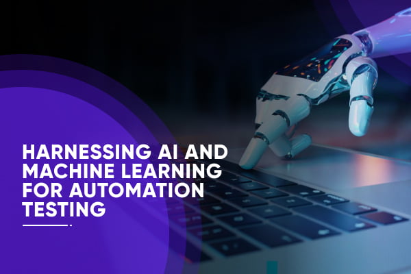 Harnessing AI and Machine Learning for Automation Testing